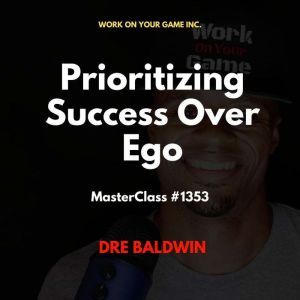 Prioritizing Success Over Ego, Dre Baldwin