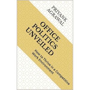 Office Politics Unveiled, Priyank Agrawal