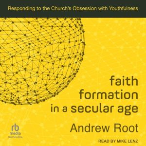 Faith Formation in a Secular Age, Andrew Root