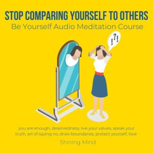 Stop compare yourself to others Be yourself Audio Meditation Course: you are enough, deservedness, live your values, speak you