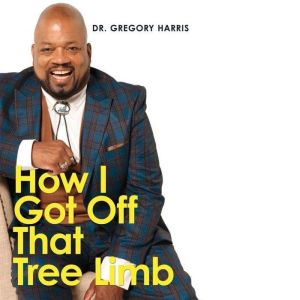 How I Got Off That Tree Limb, Dr. Gregory Harris