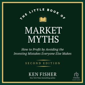 The Little Book of Market Myths: How to Profit by Avoiding the Investing Mistakes Everyone Else Makes, 2nd Edition