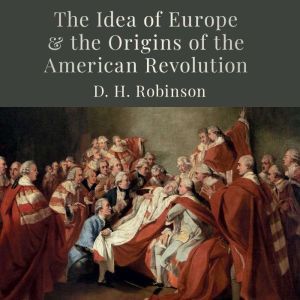 The Idea of Europe and the Origins of..., D.H. Robinson
