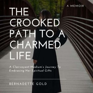The Crooked Path To A Charmed Life, Bernadette Gold