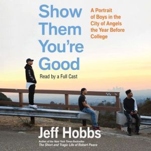 Show Them You're Good: A Portrait of Boys in the City of Angels the Year Before College, Jeff Hobbs