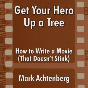 Get Your Hero Up A Tree How to Write..., Mark Achtenberg