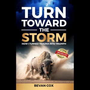 Turn Toward The Storm: How I Turned Trauma Into Triumph