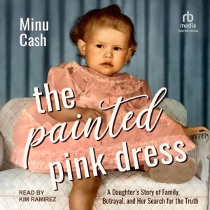 The Painted Pink Dress: A Daughters Story of Family, Betrayal, and Her Search for the Truth