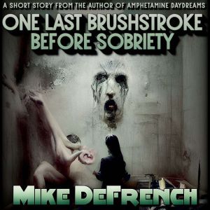One Last Brushstroke Before Sobriety, Mike DeFrench