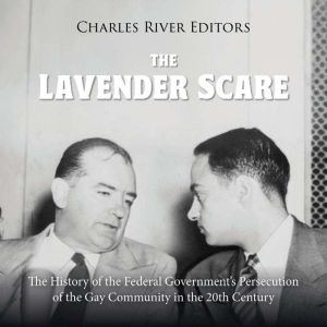 The Lavender Scare The History of th..., Charles River Editors