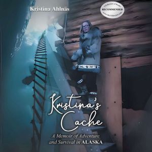Kristina's Cache: A Memoir of Adventure and Survival in Alaska