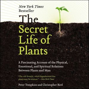 The Secret Life of Plants: A Fascinating Account of the Physical, Emotional, and Spiritual Relations Between Plants and Man, Peter Tompkins