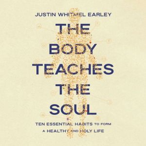 The Body Teaches the Soul: Ten Essential Habits to Form a Healthy and Holy Life