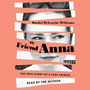 My Friend Anna: The True Story of a Fake Heiress, Rachel DeLoache Williams