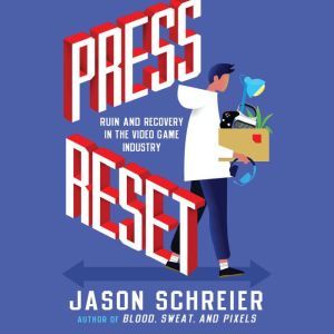 Press Reset Ruin and Recovery in the Video Game Industry, Jason Schreier