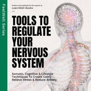 Tools To Regulate Your Nervous System: 9 Somatic, Cognitive & Lifestyle Techniques To Create Calm, Relieve Stress & Reduce Anx