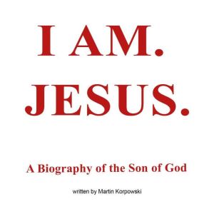 I AM. JESUS., Martin Korpowski