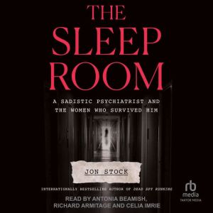 The Sleep Room: A Sadistic Psychiatrist and the Women Who Survived Him