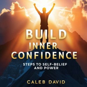 Build Inner Confidence: Steps to Self-Belief and Power