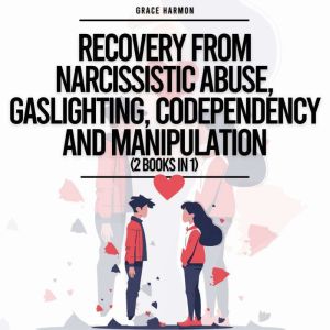 Recovery From Narcissistic Abuse, Gaslighting, Codependency And Manipulation (2 Books in 1): Understand A Narcissists Dark Psy