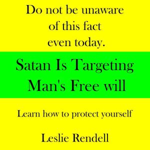 Satan is Targeting Mans Free Will, Leslie Rendell