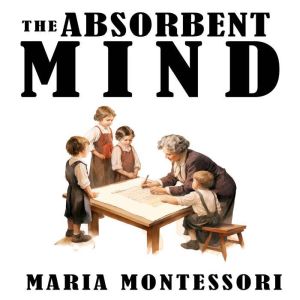 The Absorbent Mind, Maria Montessori
