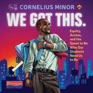 We Got This: Equity, Access, and the Quest to Be Who Our Students Need Us to Be