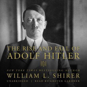 The Rise and Fall of Adolf Hitler, William L. Shirer