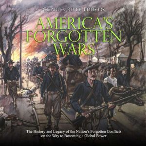 Americas Forgotten Wars The History..., Charles River Editors