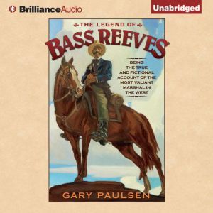 The Legend of Bass Reeves Being the True and Fictional Account of the Most Valiant Marshal in the West, Gary Paulsen