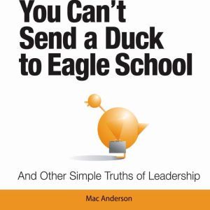 You Cant Send a Duck to Eagle School..., Mac Anderson