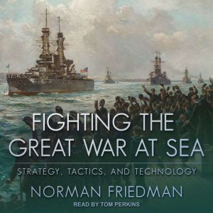 Fighting the Great War at Sea, Norman Friedman