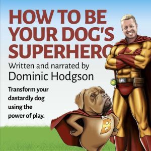 How To Be Your Dogs Superhero, Dominic Hodgson