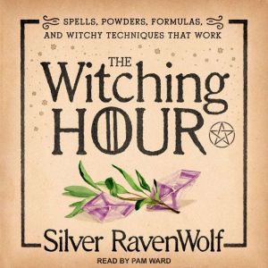 The Witching Hour: Spells, Powders, Formulas, and Witchy Techniques that Work, Silver RavenWolf