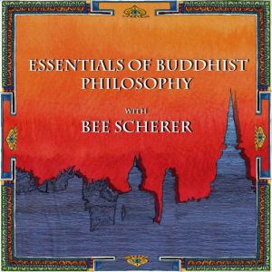 Essentials of Buddhist Philosophy with Bee Scherer, Bee Scherer