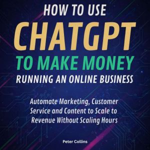 How to Use ChatGPT to Make Money Runn..., Peter Collins