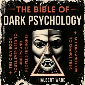 THE Bible of Dark Psychology: The Only Book Youll Ever Need to Understand Peoples Thoughts, Actions and How to Change Them.