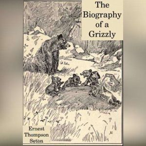 The Biography of a Grizzly, Ernest Thompson Seton