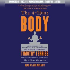 The 4-Hour Body: An Uncommon Guide to Rapid Fat-Loss, Incredible Sex, and Becoming Superhuman, Timothy Ferriss