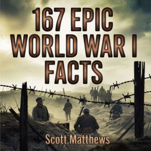 167 Epic World War I Facts, Scott Matthews