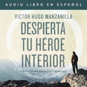 Despierta tu heroe interior 7 Pasos ..., Victor Hugo Manzanilla