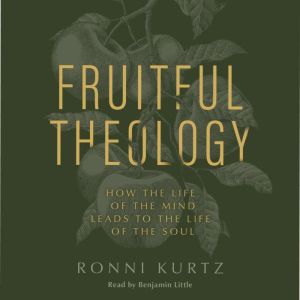 Fruitful Theology: How the Life of the Mind Leads to the Life of the Soul