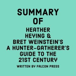 Summary of Heather Heying and Bret Weinstein's A Hunter-Gatherer's Guide to the 21st Century
