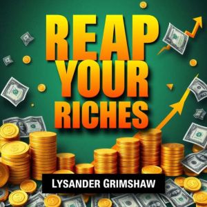 REAP Your Riches: Secrets to Effortless Wealth Creation: "Elevate your wealth journey! Access transformative audio lessons tha