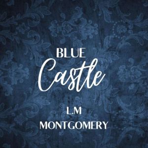 Blue Castle, Lucy Maud Montgomery