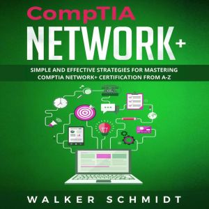 COMPTIA NETWORK: Simple and Effective Strategies for Mastering CompTIA Network Certification from A-Z