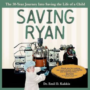 Saving Ryan: The 30-Year Journey Into Saving the Life of a Child., Emil D Kakkis