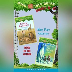 Magic Tree House: Books 11 & 12: Lions at Lunchtime, Polar Bears Past Bedtime, Mary Pope Osborne