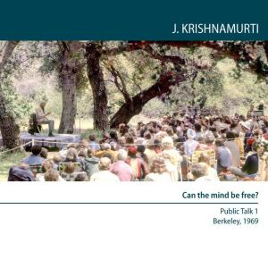 Can the Mind Be Free?, Jiddu Krishnamurti