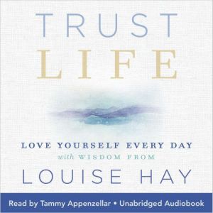 Trust Life: Love Yourself Every Day with Wisdom from Louise Hay